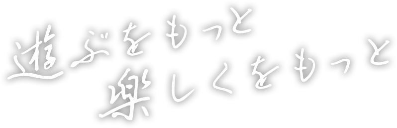 遊ぶをもっと 楽しくをもっと